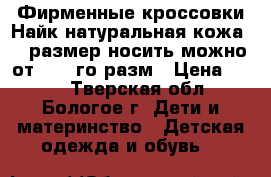 Фирменные кроссовки Найк,натуральная кожа,25 размер,носить можно от 23-24го разм › Цена ­ 500 - Тверская обл., Бологое г. Дети и материнство » Детская одежда и обувь   